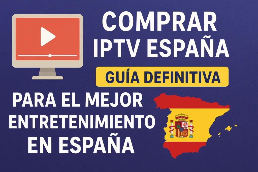 Comprar IPTV España: Guía Definitiva para el Mejor Entretenimiento en España