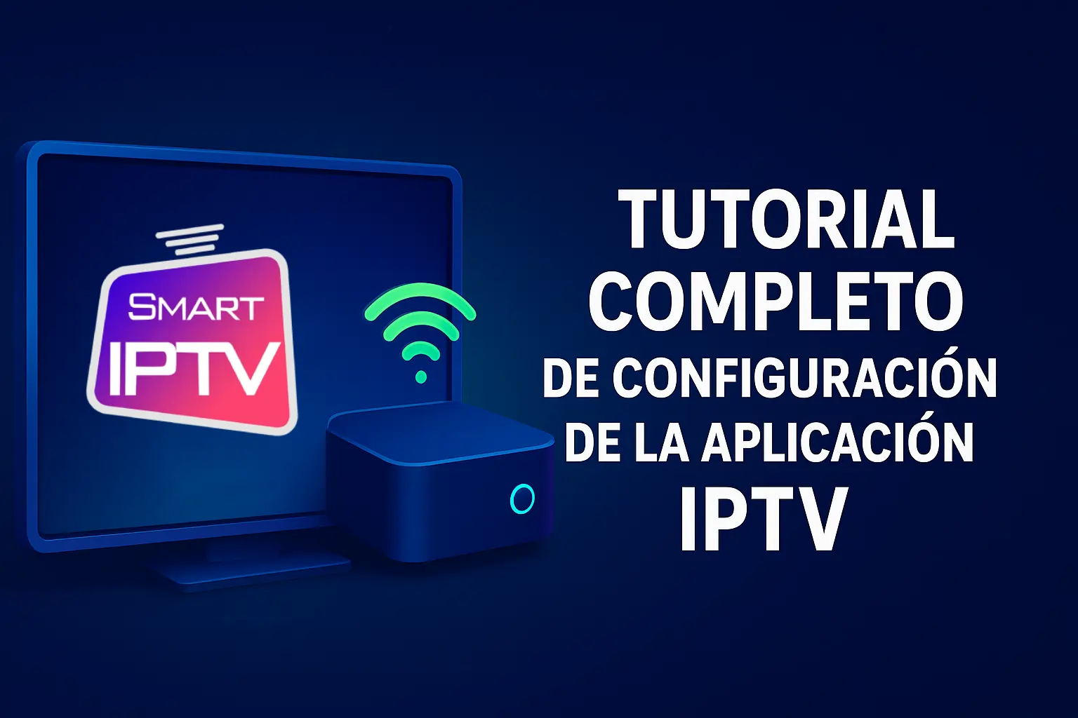Smart IPTV: Tutorial Completo de Configuración de la Aplicación IPTV #1 en España