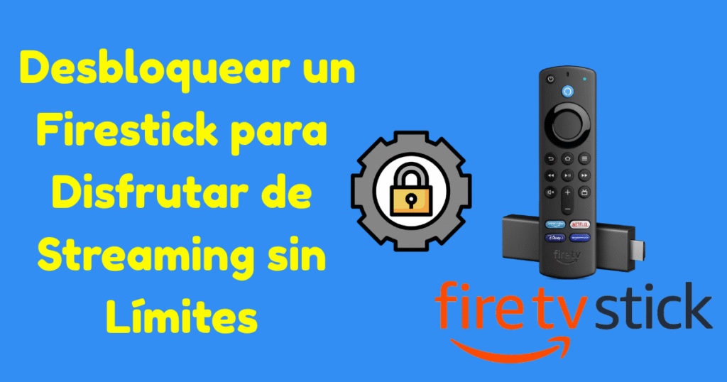Cómo Desbloquear un Firestick para Disfrutar de Streaming sin Límites