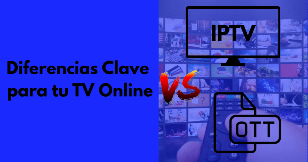 M3U IPTV vs OTT: Diferencias Clave para tu TV Online