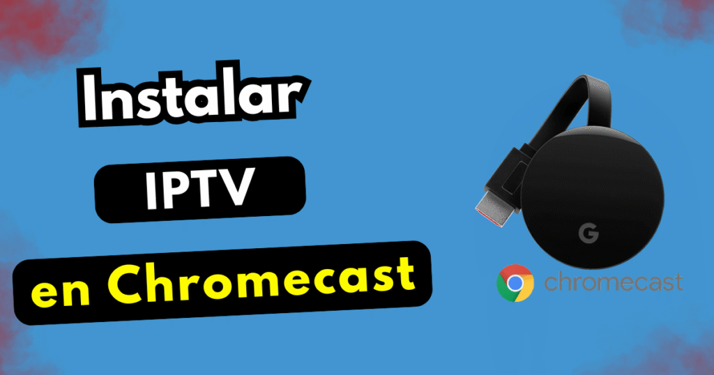 ¿Cómo Instalar IPTV en Chromecast Fácilmente?